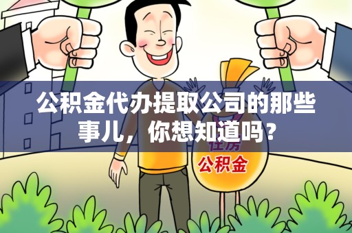广德公积金代办提取公司的那些事儿，你想知道吗？