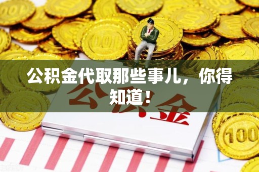 广德公积金代取那些事儿，你得知道！