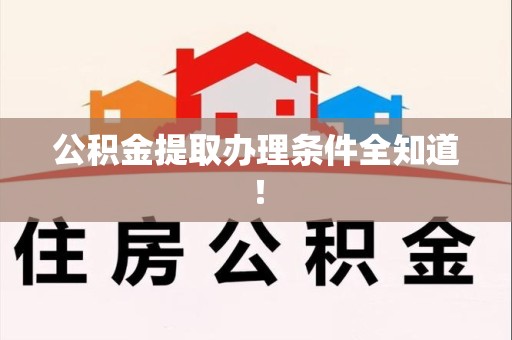 广德公积金提取办理条件全知道！