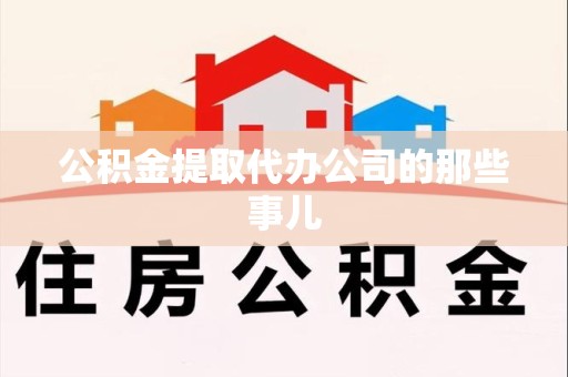 广德公积金提取代办公司的那些事儿