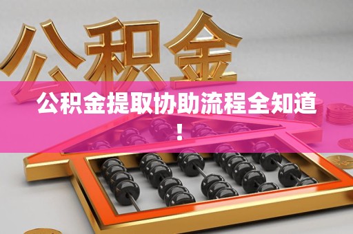 广德公积金提取协助流程全知道！