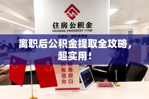 广德离职后公积金提取全攻略，超实用！