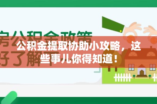 广德公积金提取协助小攻略,这些事儿你得知道! 广德公积金提取协助小攻略,这些事儿你得知道!