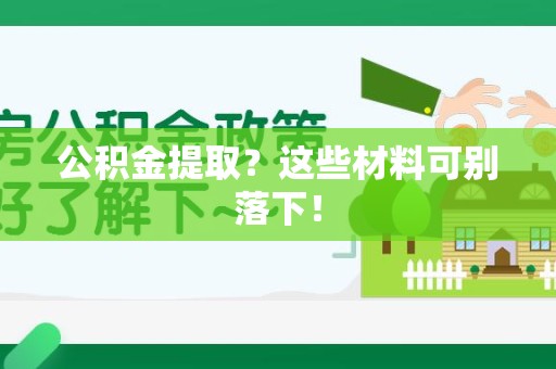 广德公积金提取？这些材料可别落下！